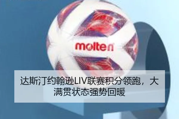 达斯汀约翰逊LIV联赛积分领跑，大满贯状态强势回暖